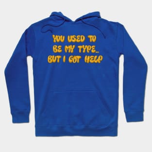 You used to be my type but I got help Hoodie
